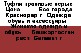 Туфли красивые серые › Цена ­ 300 - Все города, Краснодар г. Одежда, обувь и аксессуары » Женская одежда и обувь   . Башкортостан респ.,Салават г.